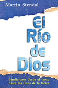 Portada del libro El Río de Dios — Bendiciones desde el trono hasta los fines de la tierra, de Martín Stendal